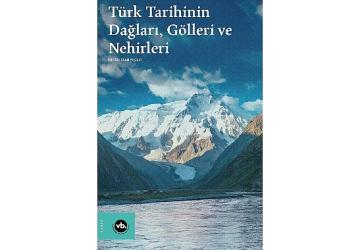 Su boyları ve dağ yamaçları arasında bir tarih: “Türk Tarihinin Dağları, Gölleri ve Nehirleri"