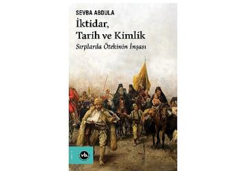 Balkan Uluslarının kimlik inşa sürecine dair benzersiz bir çalışma “İktidar, Tarih ve Kimlik"