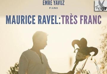 Emre Yavuz'dan Maurice Ravel'e Adanmış Yeni Albüm: Maurice Ravel: Très Franc