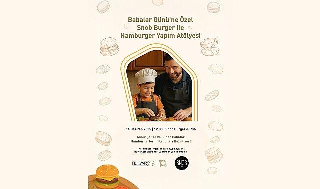 Babalar Günü'ne lezzetli ve eğlenceli bir başlangıç: Bulvar 216'da Baba-Çocuk Hamburger Atölyesi!