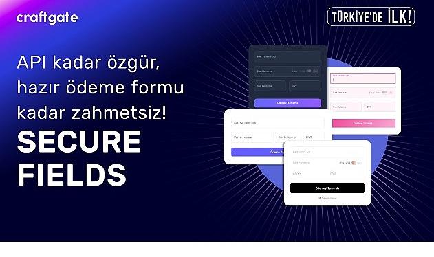 Craftgate'ten Türkiye'de Bir İlk Daha: Secure Fields ile Ödeme Formlarında Özgürlük ve Uyumluluk Avantajı