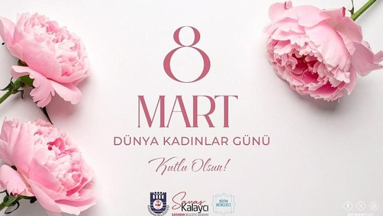 Belediye Başkanı Savaş Kalaycı'nın 8 Mart Dünya Kadınlar Günü Mesajı